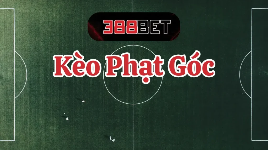 Kinh Nghiệm Soi Kèo Phạt Góc 388BET Từ Các Cao Thủ