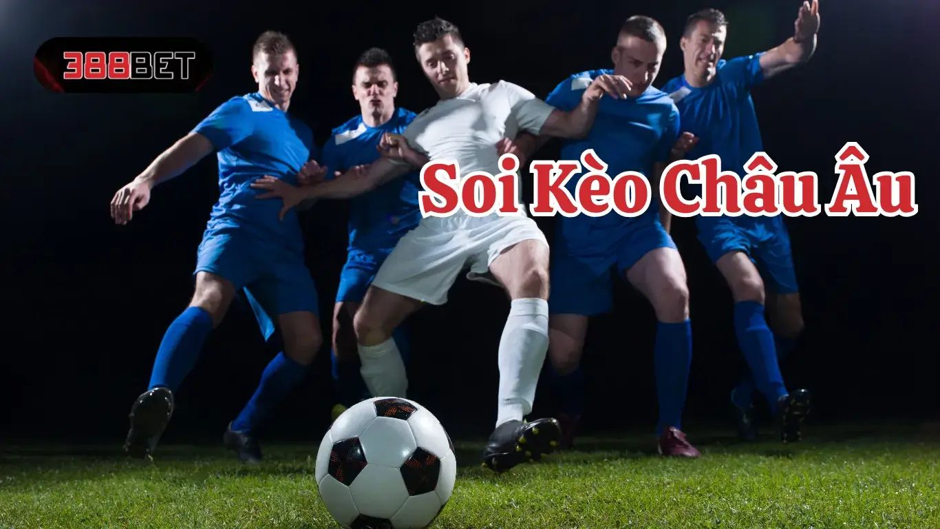 Kinh Nghiệm Cách Soi Kèo Châu Âu 388BET Hiệu Quả Nhất